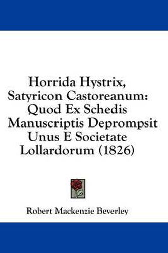 Cover image for Horrida Hystrix, Satyricon Castoreanum: Quod Ex Schedis Manuscriptis Deprompsit Unus E Societate Lollardorum (1826)