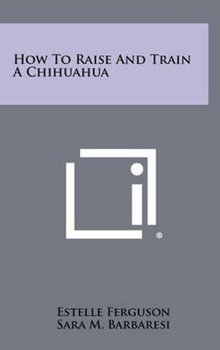 Cover image for How to Raise and Train a Chihuahua