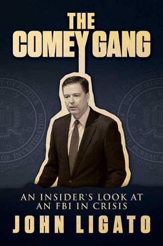 Cover image for The Comey Gang: An Insider's Look at an FBI in Crisis