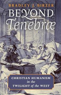 Cover image for Beyond Tenebrae: Christian Humanism in the Twilight of the West