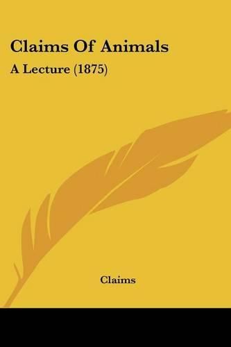 Cover image for Claims of Animals: A Lecture (1875)