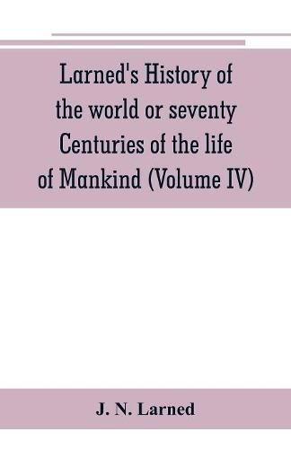 Larned's History of the world or seventy Centuries of the life of Mankind