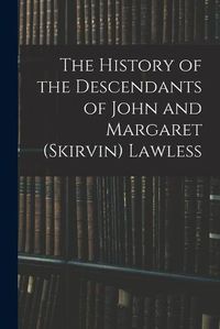 Cover image for The History of the Descendants of John and Margaret (Skirvin) Lawless