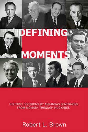 Defining Moments: Historic Decisions by Arkansas Governors from McMath through Huckabee