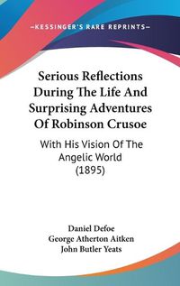 Cover image for Serious Reflections During the Life and Surprising Adventures of Robinson Crusoe: With His Vision of the Angelic World (1895)