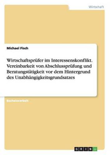 Cover image for Wirtschaftsprufer im Interessenskonflikt. Vereinbarkeit von Abschlussprufung und Beratungstatigkeit vor dem Hintergrund des Unabhangigkeitsgrundsatzes