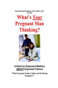 Cover image for What's Your Pregnant Man Thinking? A Book for Expectant Moms About Expectant Dads