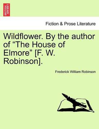 Wildflower. by the Author of  The House of Elmore  [F. W. Robinson]. Vol. II.