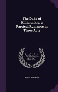 Cover image for The Duke of Killicrankie, a Farcical Romance in Three Acts