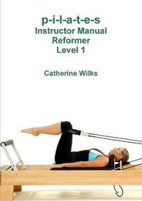 Cover image for p-i-l-a-t-e-s Instructor Manual Reformer Level 1