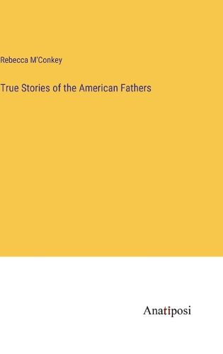 Cover image for True Stories of the American Fathers