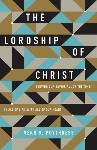 Cover image for The Lordship of Christ: Serving Our Savior All of the Time, in All of Life, with All of Our Heart