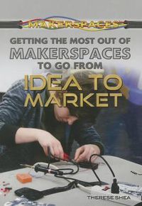 Cover image for Getting the Most Out of Makerspaces to Go from Idea to Market