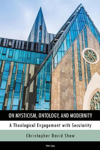 On Mysticism, Ontology, and Modernity: A Theological Engagement with Secularity