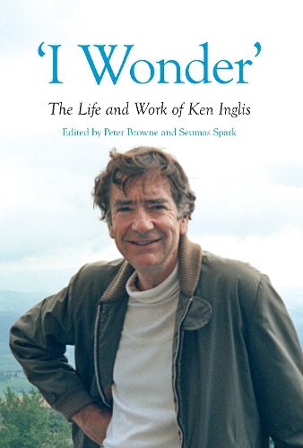 Cover image for I Wonder: The Life and Work of Ken Inglis