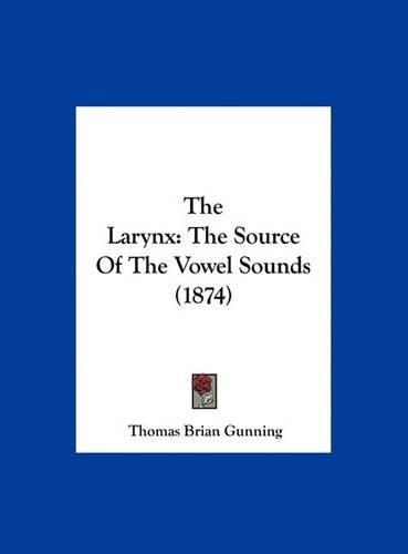 The Larynx: The Source of the Vowel Sounds (1874)