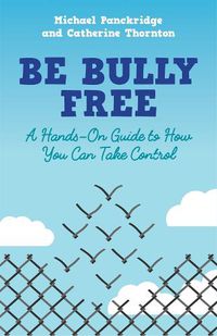 Cover image for Be Bully Free: A Hands-On Guide to How You Can Take Control
