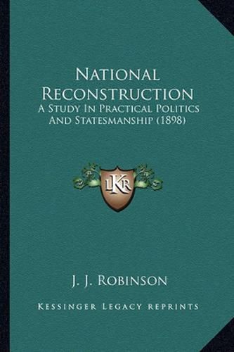 National Reconstruction: A Study in Practical Politics and Statesmanship (1898)