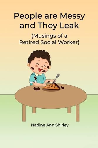 Cover image for People are Messy and They Leak: (Musings of a Retired Social Worker)