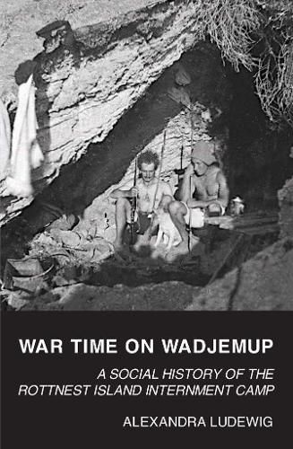 Cover image for War Time on Wadjemup: A Social History of the Rottnest Island Internment Camp