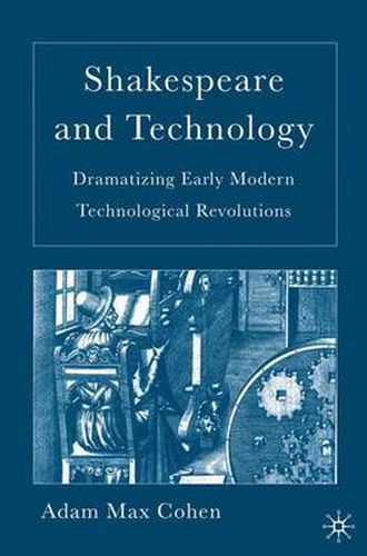 Cover image for Shakespeare and Technology: Dramatizing Early Modern Technological Revolutions