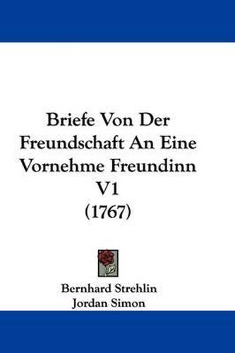 Briefe Von Der Freundschaft an Eine Vornehme Freundinn V1 (1767)