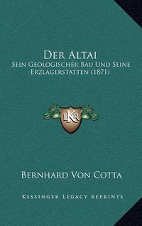 Cover image for Der Altai: Sein Geologischer Bau Und Seine Erzlagerstatten (1871)