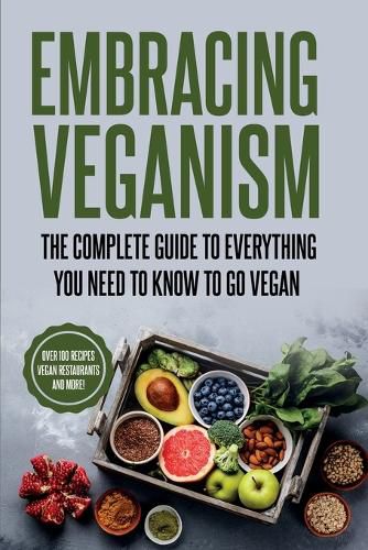 Embracing Veganism the Complete Guide to Everything You Need to Know to Go Vegan