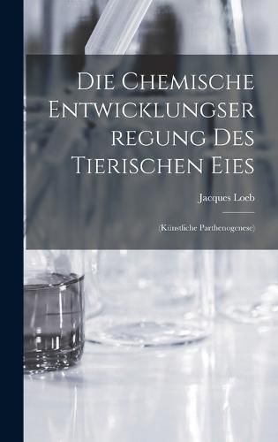 Die Chemische Entwicklungserregung des Tierischen Eies