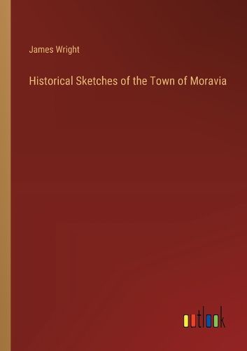 Cover image for Historical Sketches of the Town of Moravia