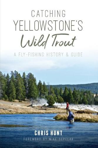 Cover image for Catching Yellowstone's Wild Trout: A Fly-Fishing History & Guide