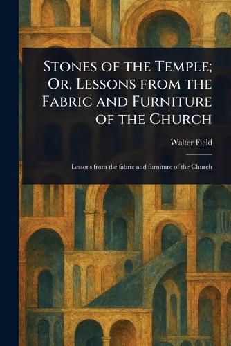 Cover image for Stones of the Temple; Or, Lessons From the Fabric and Furniture of the Church