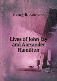 Cover image for Lives of John Jay and Alexander Hamilton
