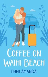 Cover image for Coffee on Waihi Beach: A holiday romance with complications