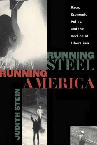 Running Steel, Running America: Race, Economic Policy and the Decline of Liberalism