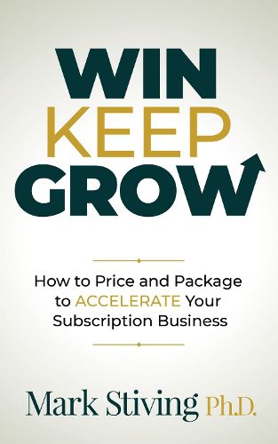 Cover image for Win Keep Grow: How to Price and Package to Accelerate Your Subscription Business
