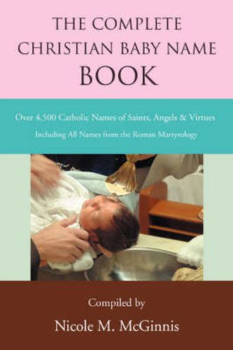 Cover image for The Complete Christian Baby Name Book: Over 4,500 Catholic Names of Saints, Angels & Virtues