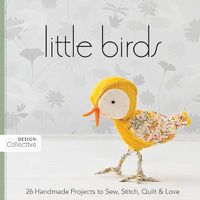 Cover image for Little Birds: 26 Handmade Projects to Sew, Stitch, Quilt & Love