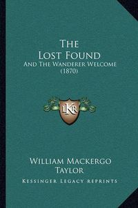 Cover image for The Lost Found: And the Wanderer Welcome (1870)