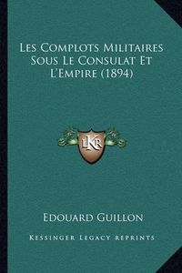 Cover image for Les Complots Militaires Sous Le Consulat Et L'Empire (1894)