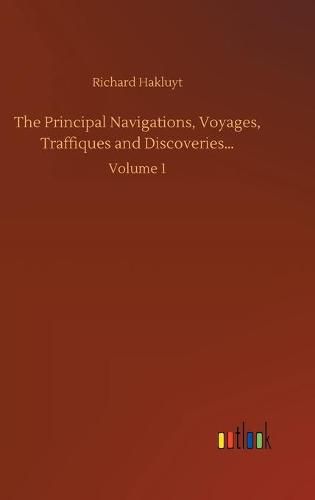 Cover image for The Principal Navigations, Voyages, Traffiques and Discoveries...: Volume 1