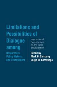 Cover image for Limitations and Possibilities of Dialogue Among Researchers, Policy Makers, and Practitioners: International Perspectives on the Field of Education