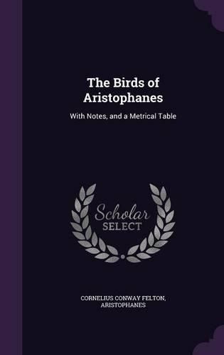 Cover image for The Birds of Aristophanes: With Notes, and a Metrical Table