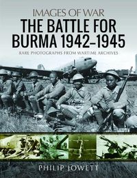 Cover image for The Battle for Burma, 1942-1945: Rare Photographs from Wartime Archives