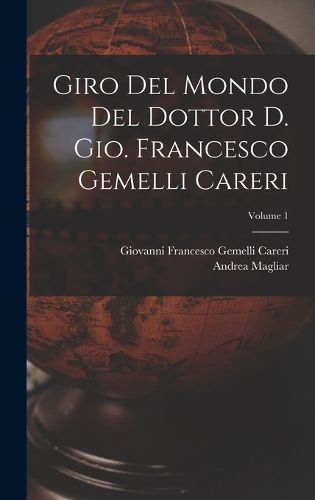 Cover image for Giro del mondo del dottor d. Gio. Francesco Gemelli Careri; Volume 1