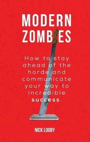 Cover image for Modern Zombies: How to Stay Ahead of the Horde and Communicate Your Way to Incredible Success