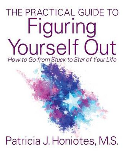 Cover image for The Practical Guide to Figuring Yourself Out: How to Go from Stuck to Star of Your Life