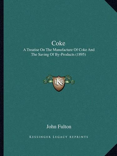 Coke: A Treatise on the Manufacture of Coke and the Saving of By-Products (1895)