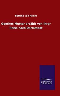 Cover image for Goethes Mutter erzahlt von ihrer Reise nach Darmstadt