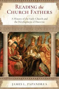 Cover image for Reading the Church Fathers: A History of the Early Church and the Development of Doctrine